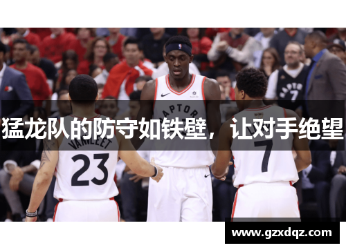 猛龙队的防守如铁壁，让对手绝望