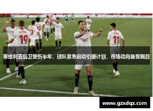 塞维利亚后卫受伤半年，球队紧急启动引援计划，市场动向备受瞩目