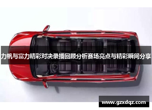 力帆与富力精彩对决录播回顾分析赛场亮点与精彩瞬间分享