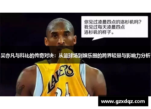 吴亦凡与科比的传奇对决：从篮球场到娱乐圈的跨界较量与影响力分析